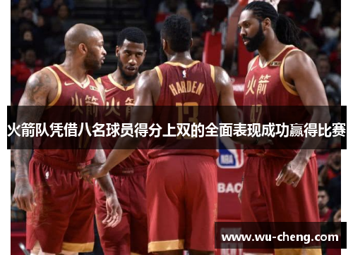 火箭队凭借八名球员得分上双的全面表现成功赢得比赛