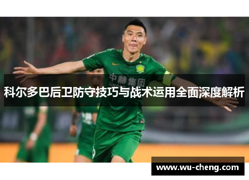 科尔多巴后卫防守技巧与战术运用全面深度解析