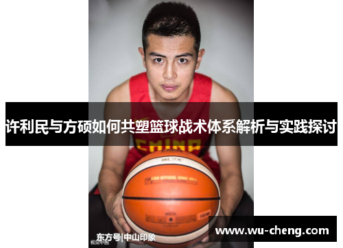 许利民与方硕如何共塑篮球战术体系解析与实践探讨