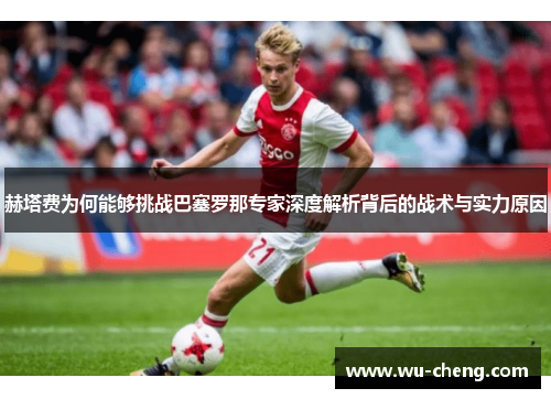 赫塔费为何能够挑战巴塞罗那专家深度解析背后的战术与实力原因